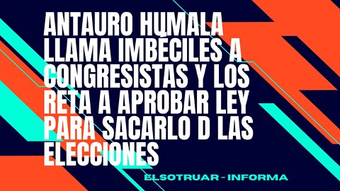 ANTAURO HUMALA LLAMA IMBÉCILES A CONGRESISTAS