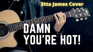 Damn You're Hot! - (Etta James - Damn Your Eyes) Cover