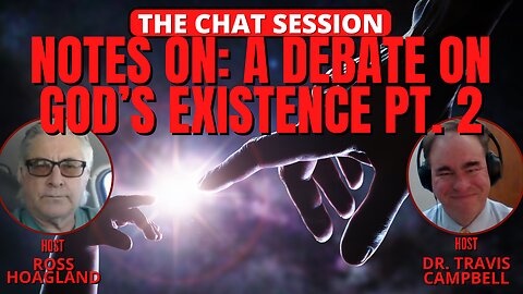 NOTES ON: THE DEBATE ON GOD'S EXISTENCE PT. 2 | THE CHAT SESSION