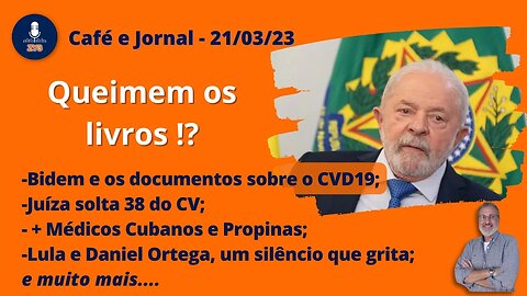 Café e Jornal - 21/03/23 - Queimem os livros