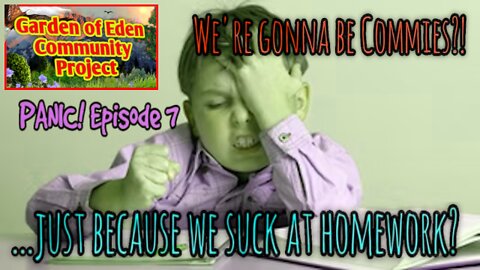 GOE PANIC E7: We're Gonna Be Commies Cuz We Suck At Homework?