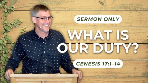 What is Our Duty? — Genesis 17:1–14 (Sermon Only)