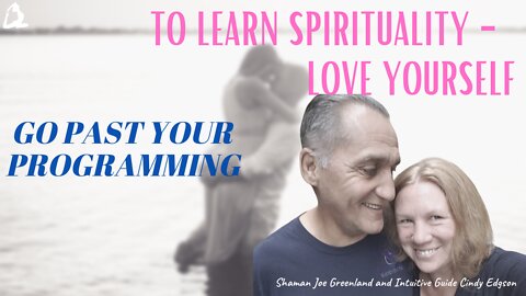 Go Past Your Programming. To Learn Spirituality - Love Yourself.