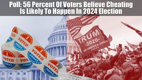 Poll: 56 Percent Of Voters Believe Cheating Is Likely To Happen In 2024 Election