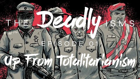 The Deadly Isms | S1 Ep 1: Up From Totalitarianism