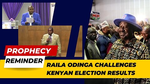 Raila Odinga challenges Kenya's Presidential Election Results ~ Prophecy Reminder