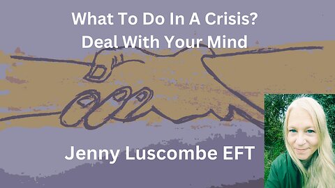 What To Do In A Crisis? Deal With Your Mind [Jenny Luscombe EFT]