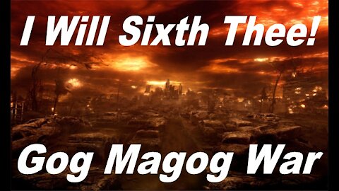 The Last Days Pt 203 Gog Magog - I Will Sixth Thee