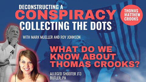 Deconstructing A Conspiracy - #j13 What do we know about Thomas Crooks? Trump Assassination Attempt