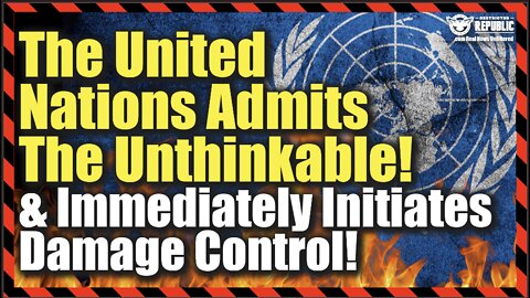 The UN Admits The Unthinkable & Immediately Initiates Damage Control…Here’s What They Said!