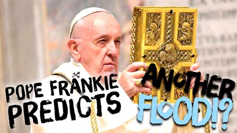 Pope Frankie Predicts Another Flood!?