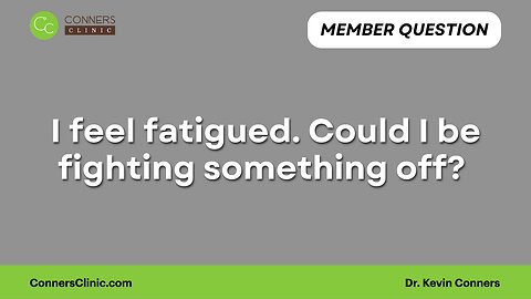 I feel fatigued. Could I be fighting something off?