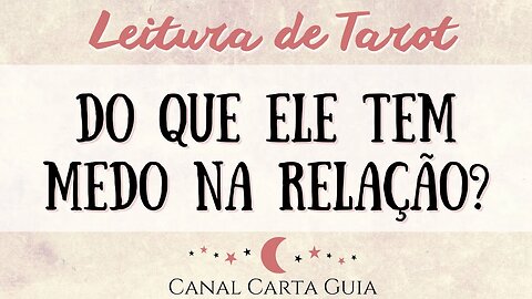 DO QUE ELE TEM MEDO NO RELACIONAMENTO DE VOCÊS? LEITURA DE TAROT INTUITIVA & AMOR