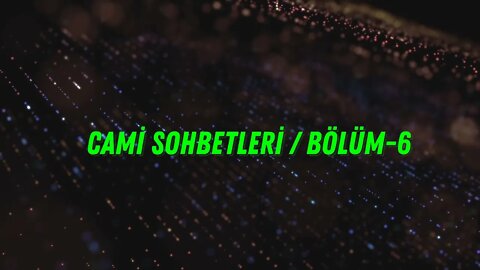 CAMİ SOHBETLERİ / BÖLÜM 6