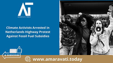 Climate Activists Arrested in Netherlands Protest Against Fossil Fuel Subsidies | Amaravati Today