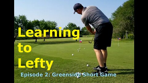 Learning to Lefty, Ep. 2 - Greenside Short Game