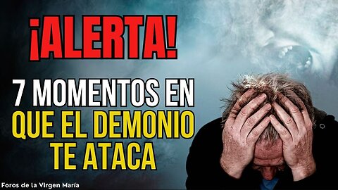 ¡No seas presa del Enemigo! 7 Momentos en que el Demonio te Ataca [y cómo librarte]