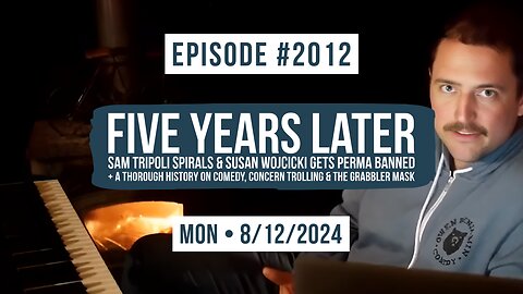 Owen Benjamin | #2012 Five Years Later - Sam Tripoli Spirals & Susan Wojcicki Gets Perma Banned + A Thorough History On Comedy, Concern Trolling & The Grabbler Mask