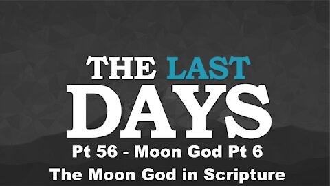 Moon God Pt 6 - The Moon God in Scripture - The Last Days Pt 56