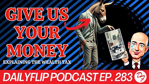 Wealth Tax Proposals are Getting More Creative - DailyFlip Podcast Ep. 283 - 7/3/24