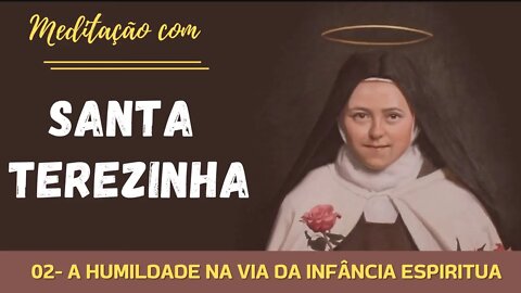 02 - Meditação com Santa Terezinha - A Humildade na Via da Infância Espiritual