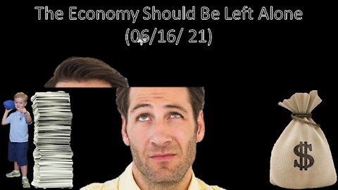 The Economy Should Be Left Alone | Liberals "Think" (06/16/21)