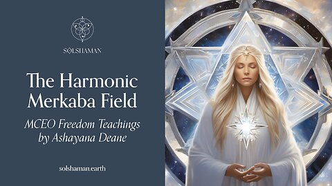 The Harmonic Merkaba Field: Ashayana Deane MCEO Freedom Teachings