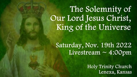 The Solemnity of Our Lord Jesus Christ, King of the Universe :: Saturday, Nov. 19th 2022 4:00pm