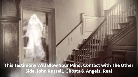 Contacting the Other Side, This Will Blow Your Mind, John Russell, Documented Testimony