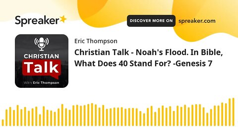 Christian Talk - Noah's Flood. In Bible, What Does 40 Stand For? -Genesis 7