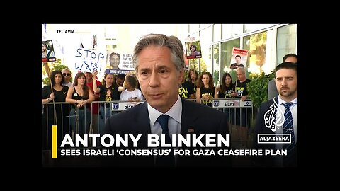 Antony Blinken says there is Israeli ‘consensus’ on Gaza ceasefire plan