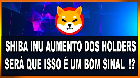 SHIBA INU AUMENTO DOS HOLDERS SERÁ QUE ISSO É UM BOM SINAL