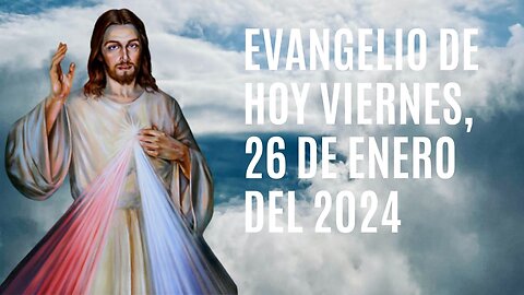 Evangelio de hoy Viernes, 26 de Enero del 2024.