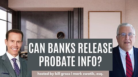 Can Banks Release Probate Information? | with Mark Swatik, Esq.