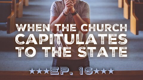 When The Church Capitulates To The State - Ep.16