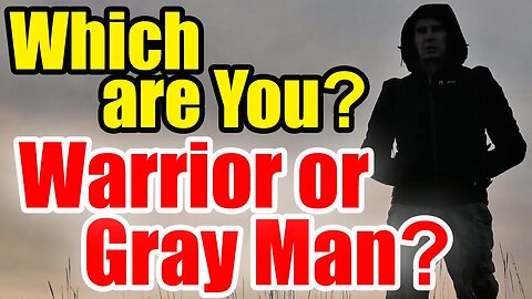 Are you a WARRIOR or a GRAY MAN? Knowing means Surviving!