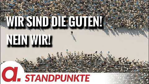 Wir sind die Guten! Nein wir! | Von Anke Behrend