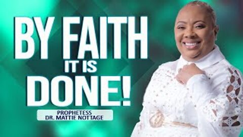 BY FAITH-IT IS DONE!! | PROPHETESS MATTIE NOTTAGE