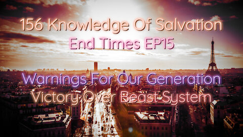 156 Knowledge Of Salvation - End Times EP15 - Warnings For Our Generation, Victory Over Beast System