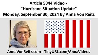 Article 5044 Video - Hurricane Situation Update - Monday, September 30, 2024 By Anna Von Reitz