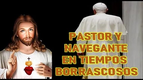 PASTOR Y NAVEGANTE EN TIEMPOS BORRASCOSOS - MENSAJE DE JESÚS EL EVANGELIO POR MARÍA VALTORTA