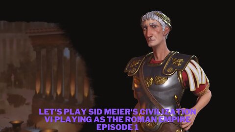 Let's Play Sid Meier's Civilization VI playing as The Roman Empire Episode 1