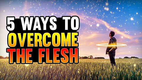 5 Ways to Overcome the Flesh