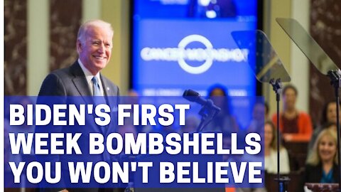 Biden's First Week Bombshells You Won't Believe