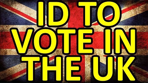 ID NOW NEEDED TO VOTE IN THE UK - 1st TIME IN HISTORY