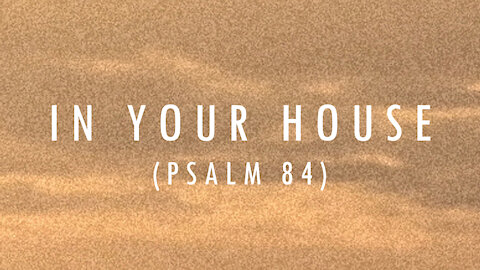 In Your House (Psalm 84) Lyrics