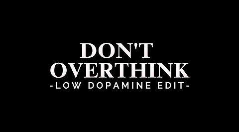 DON’T OVERTHINK - LOW DOPAMINE EDIT