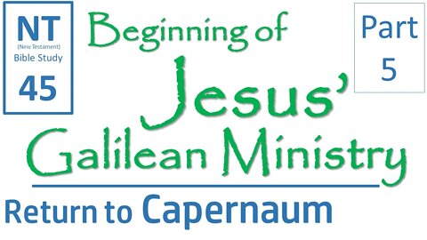 NT Bible Study 45: Return to Capernaum (Beginning of Jesus' Galilean Ministry part 5)