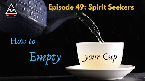 Episode 49: How to Empty your Cup - Spirit Seekers