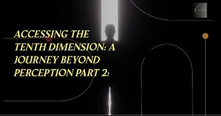 Accessing the Tenth Dimension: A Journey Beyond Perception Part 2